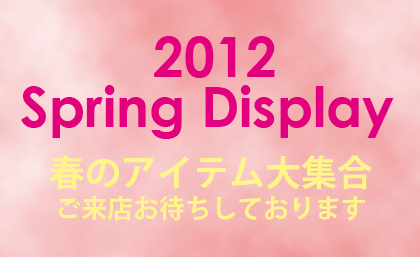 2012 Spring Display 春のアイテム大集合